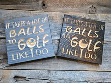 It takes a lot of Balls to Golf like I do