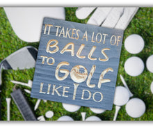 It takes a lot of Balls to Golf like I do