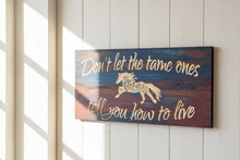 "Don't let the tame ones tell you how to live" wood carved sign, Made in Montana USA, wildflower horse detail